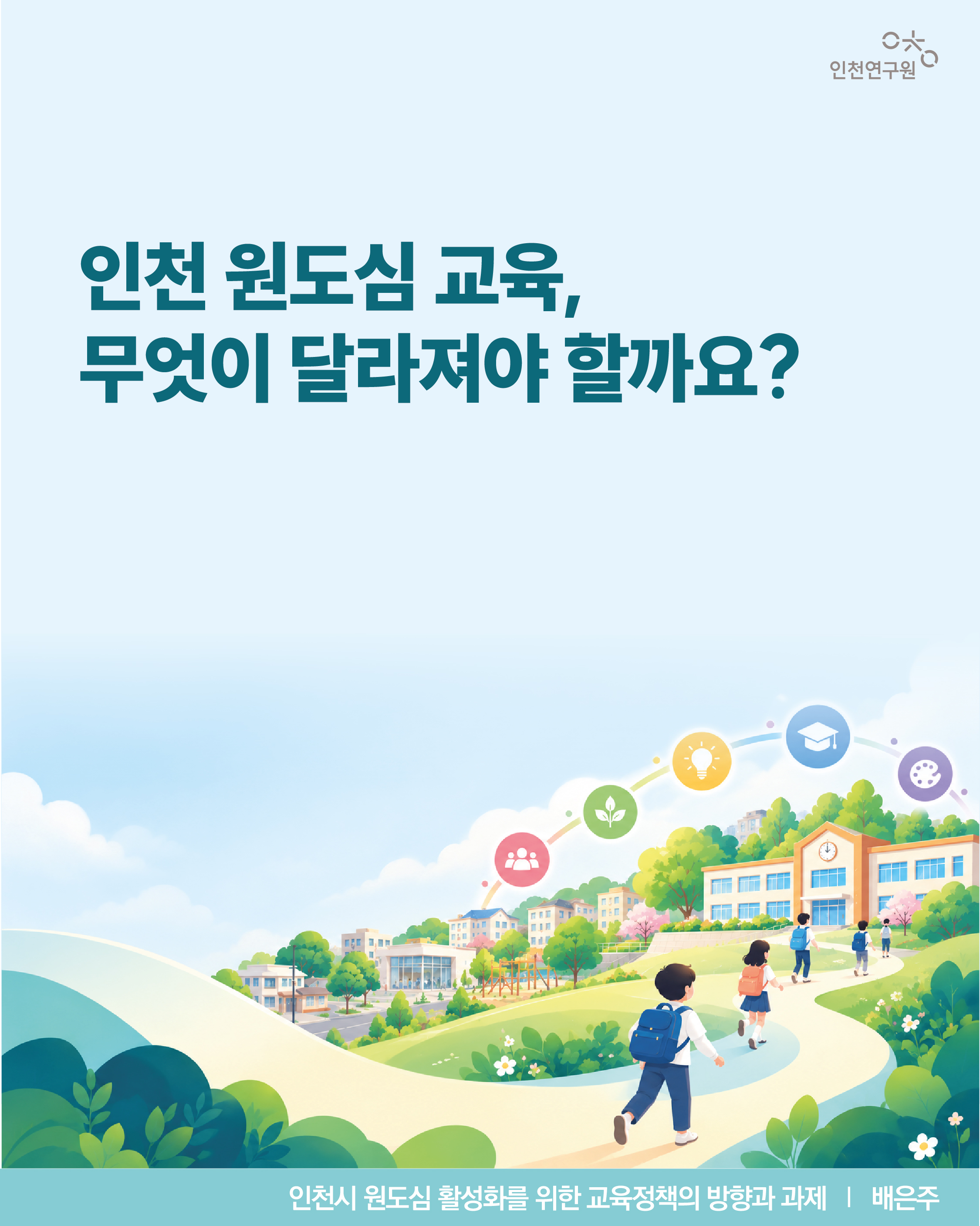 인천 원도심 교육, 무엇이 달라져야 할까요?  인천시 원도심 활성화를 위한 교육정책의 방향과 과제 | 배은주